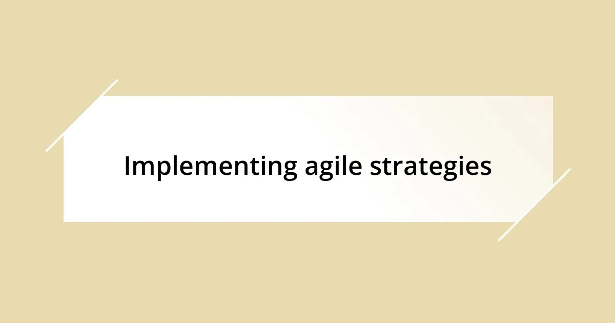 Implementing agile strategies