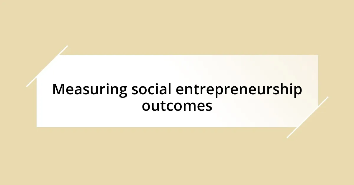 Measuring social entrepreneurship outcomes