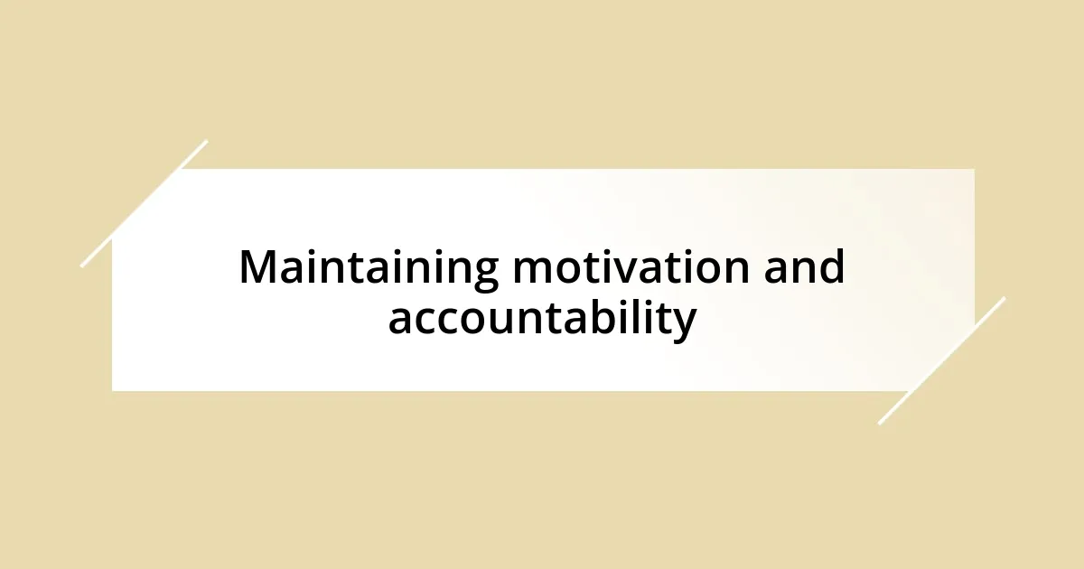 Maintaining motivation and accountability