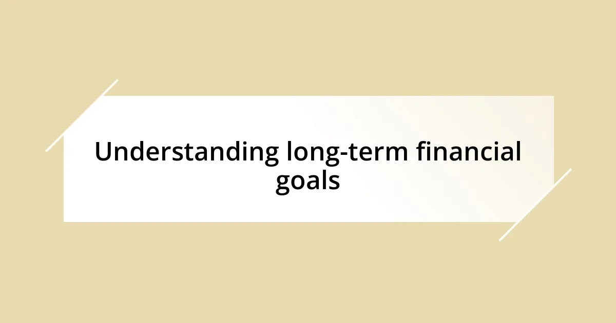 Understanding long-term financial goals