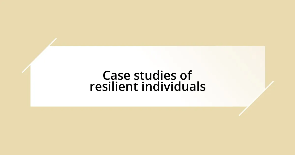 Case studies of resilient individuals