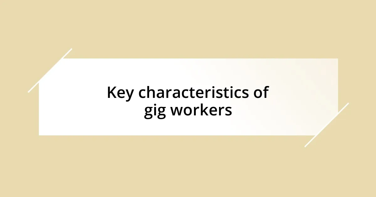 Key characteristics of gig workers