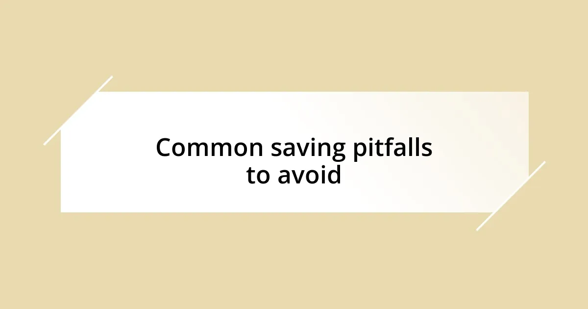 Common saving pitfalls to avoid