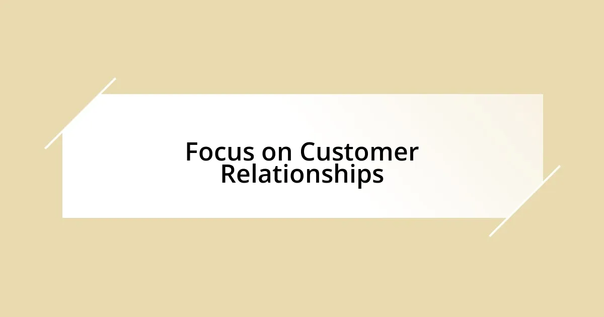 Focus on Customer Relationships