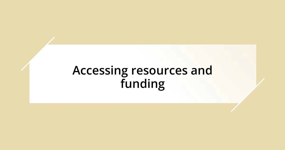 Accessing resources and funding