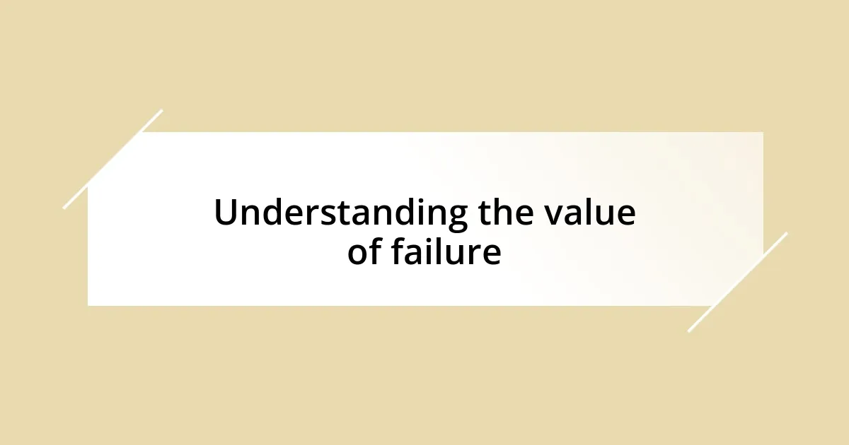 Understanding the value of failure