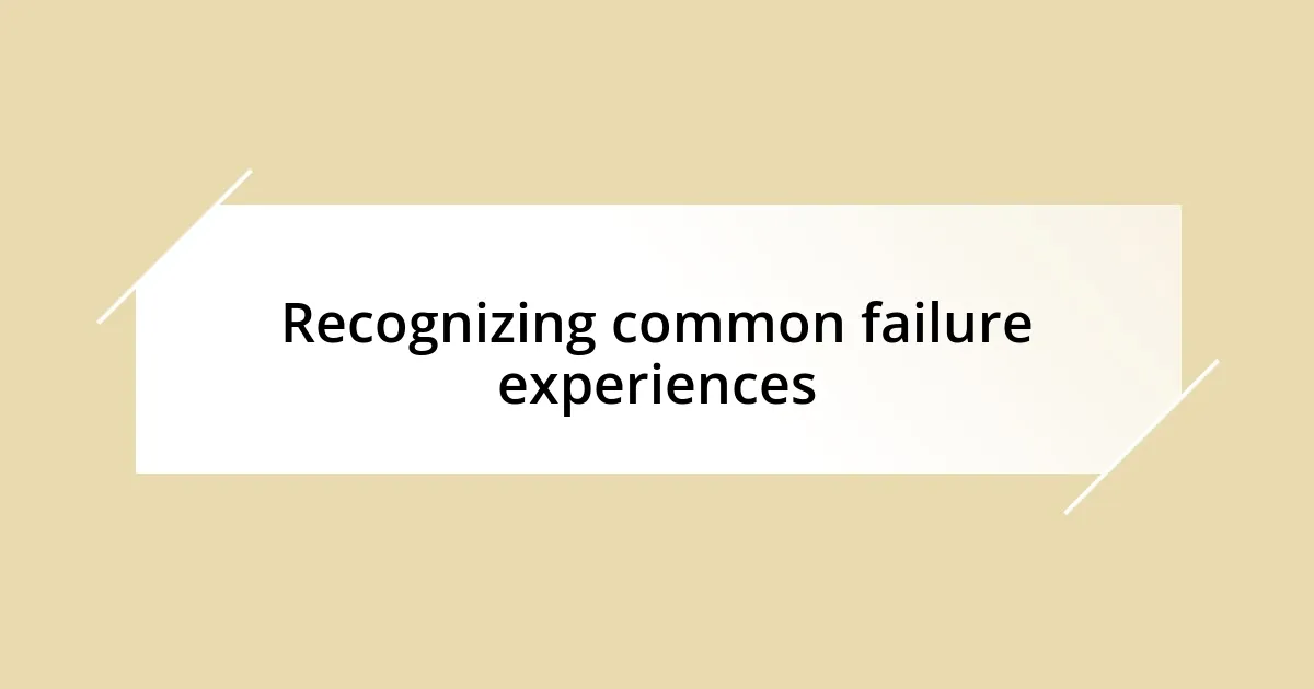 Recognizing common failure experiences