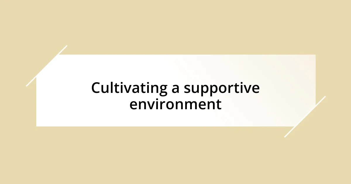 Cultivating a supportive environment