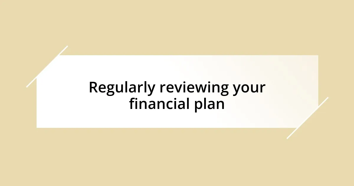 Regularly reviewing your financial plan