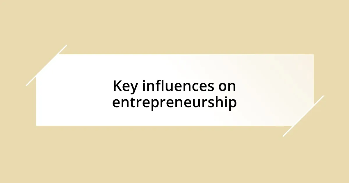 Key influences on entrepreneurship