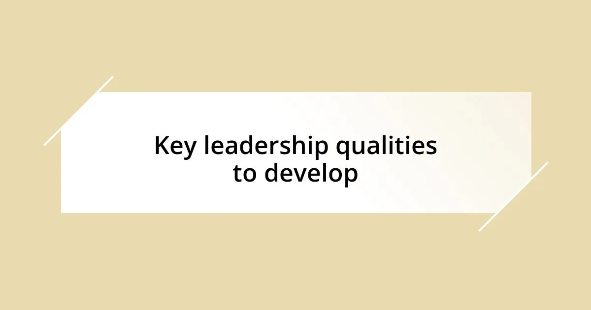 Key leadership qualities to develop