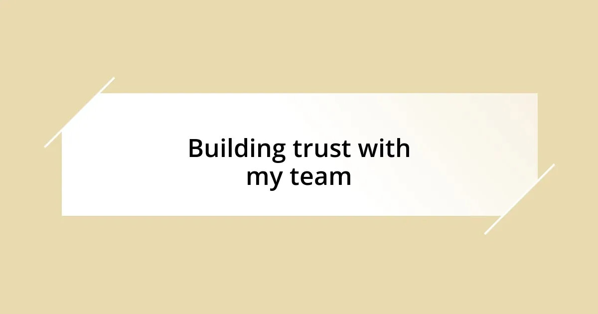 Building trust with my team