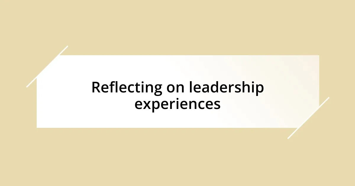 Reflecting on leadership experiences